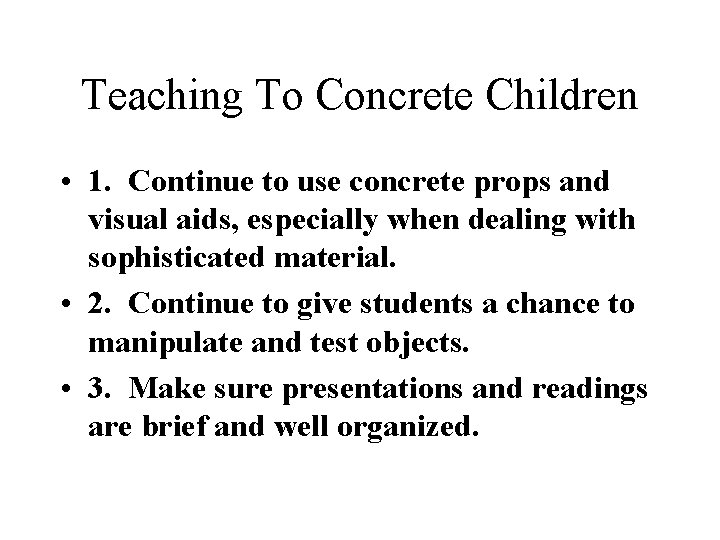 Teaching To Concrete Children • 1. Continue to use concrete props and visual aids,