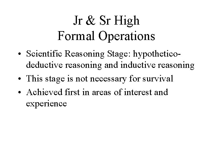 Jr & Sr High Formal Operations • Scientific Reasoning Stage: hypotheticodeductive reasoning and inductive