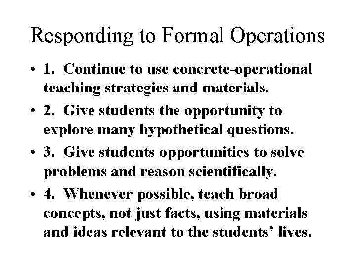 Responding to Formal Operations • 1. Continue to use concrete-operational teaching strategies and materials.