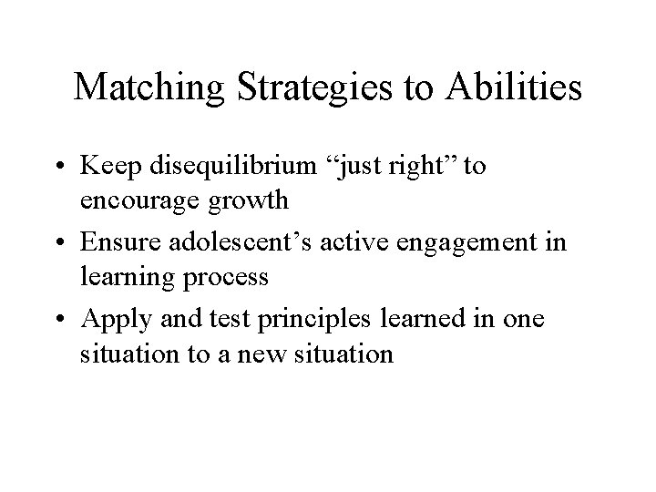 Matching Strategies to Abilities • Keep disequilibrium “just right” to encourage growth • Ensure