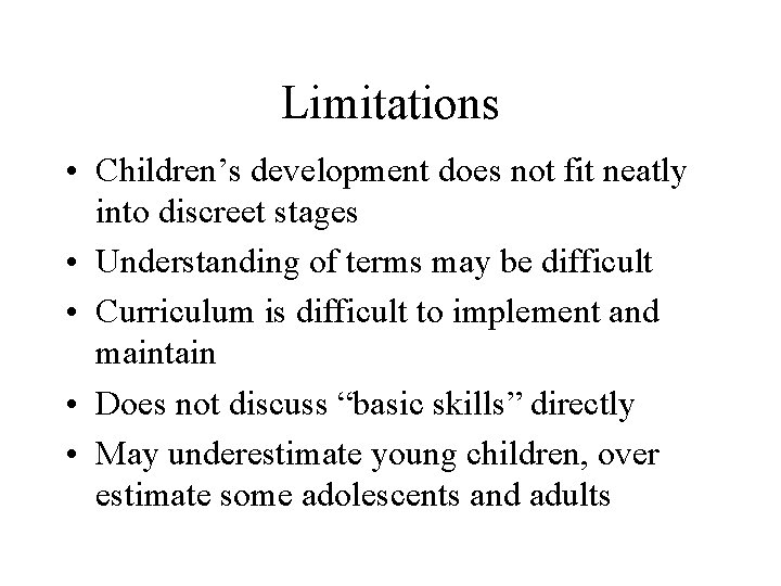 Limitations • Children’s development does not fit neatly into discreet stages • Understanding of