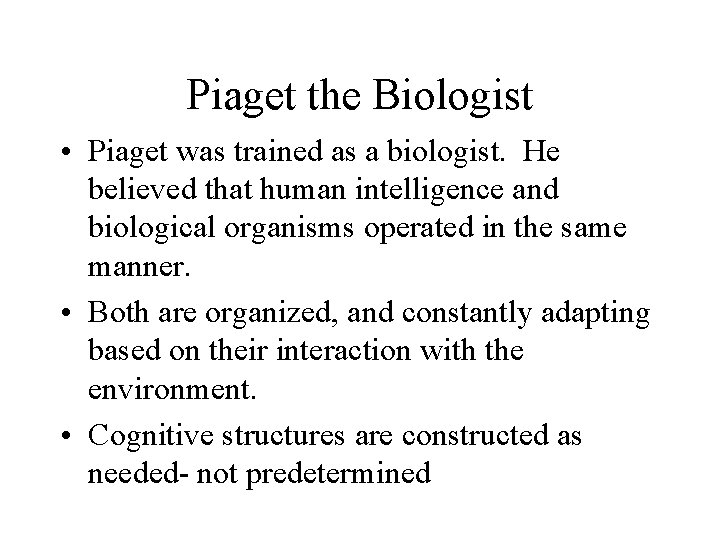 Piaget the Biologist • Piaget was trained as a biologist. He believed that human