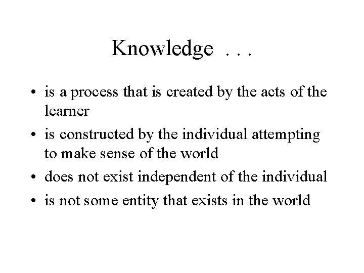 Knowledge. . . • is a process that is created by the acts of