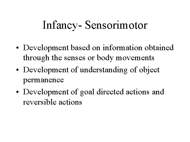 Infancy- Sensorimotor • Development based on information obtained through the senses or body movements