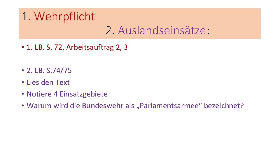 1. Wehrpflicht 2. Auslandseinsätze: • 1. LB. S. 72, Arbeitsauftrag 2, 3 • 2.