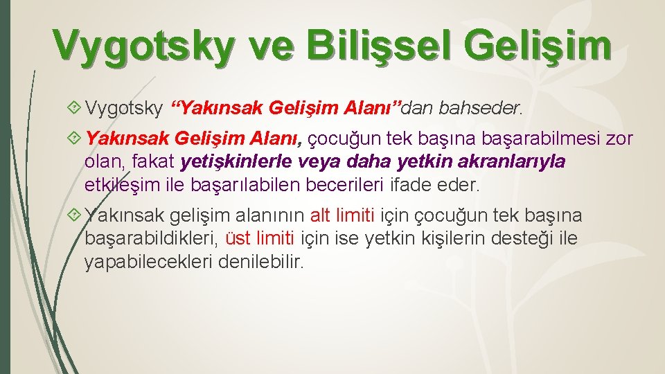 Vygotsky ve Bilişsel Gelişim Vygotsky “Yakınsak Gelişim Alanı”dan bahseder. Yakınsak Gelişim Alanı, çocuğun tek