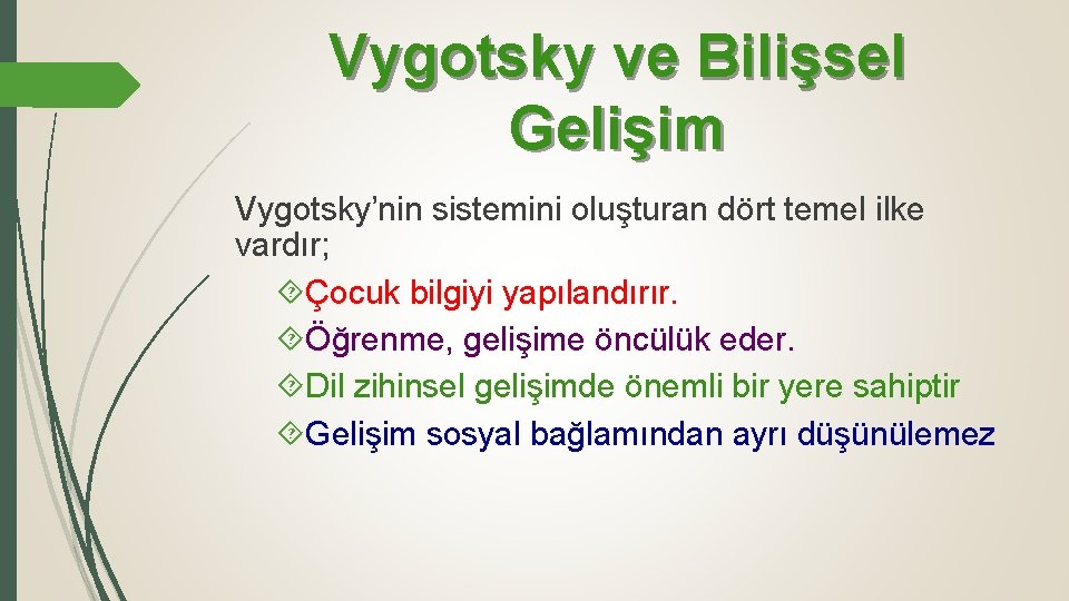 Vygotsky ve Bilişsel Gelişim Vygotsky’nin sistemini oluşturan dört temel ilke vardır; Çocuk bilgiyi yapılandırır.