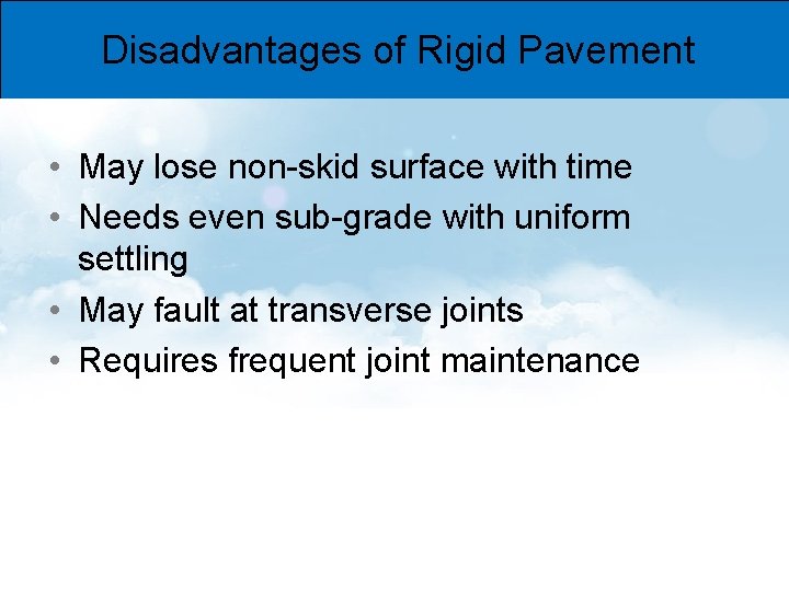 Disadvantages of Rigid Pavement • May lose non-skid surface with time • Needs even