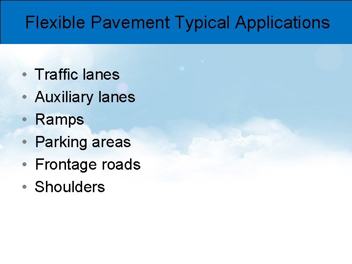 Flexible Pavement Typical Applications • • • Traffic lanes Auxiliary lanes Ramps Parking areas