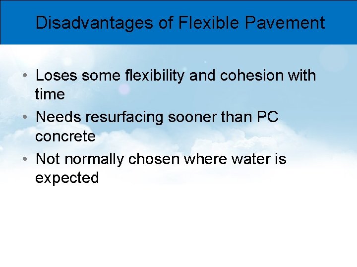 Disadvantages of Flexible Pavement • Loses some flexibility and cohesion with time • Needs