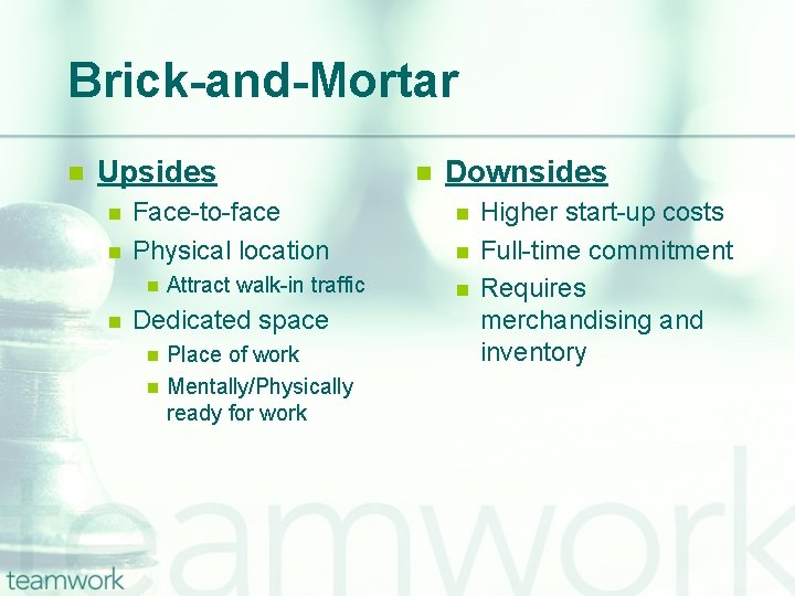Brick-and-Mortar n Upsides n n Face-to-face Physical location n n Attract walk-in traffic Dedicated