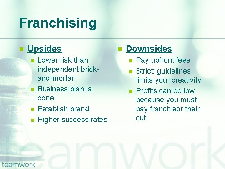 Franchising n Upsides n n Lower risk than independent brickand-mortar. Business plan is done