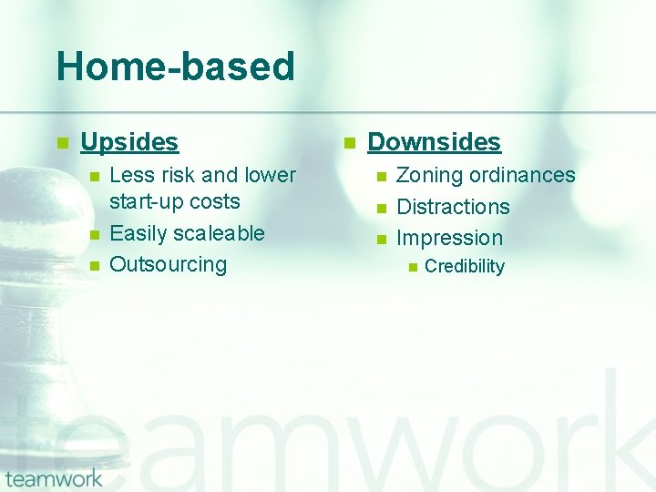 Home-based n Upsides n n n Less risk and lower start-up costs Easily scaleable