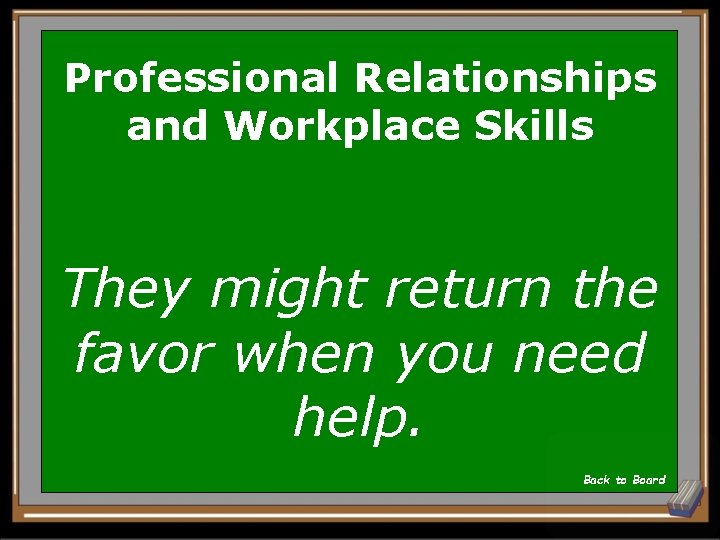 Professional Relationships and Workplace Skills They might return the favor when you need help.
