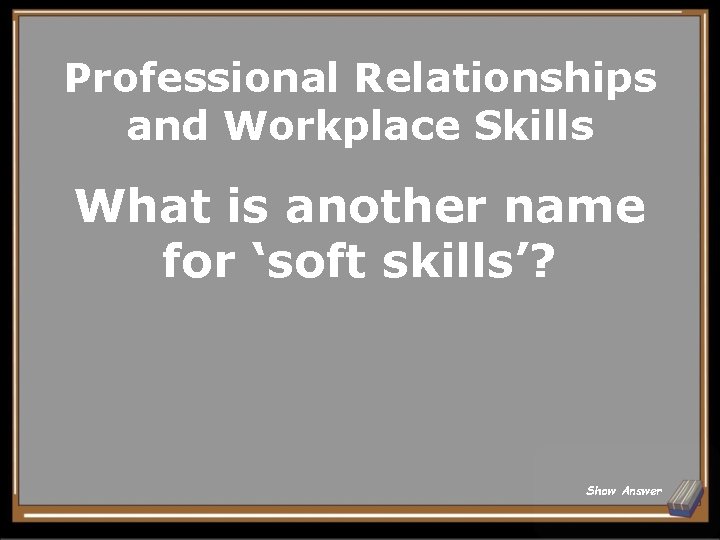 Professional Relationships and Workplace Skills What is another name for ‘soft skills’? Show Answer