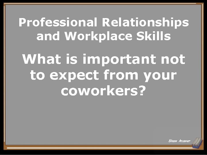 Professional Relationships and Workplace Skills What is important not to expect from your coworkers?