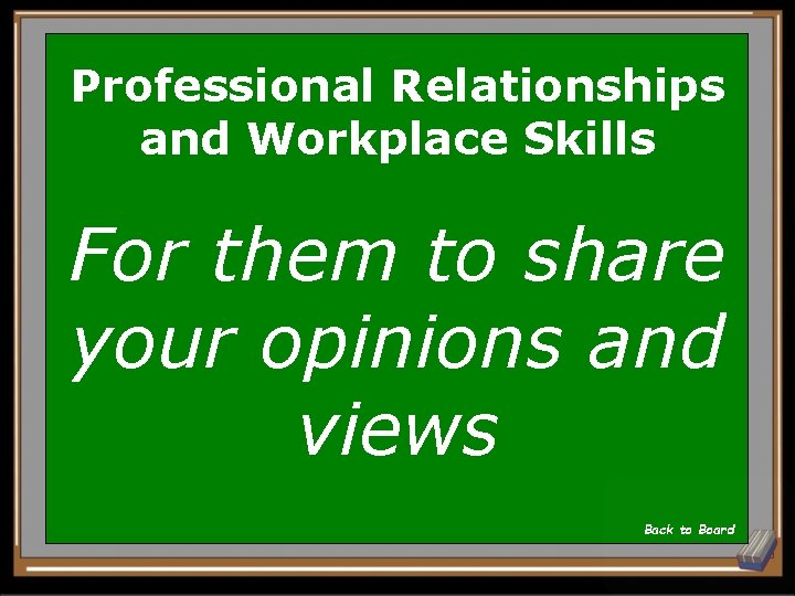 Professional Relationships and Workplace Skills For them to share your opinions and views Back