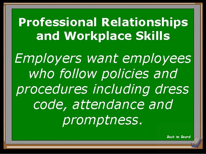 Professional Relationships and Workplace Skills Employers want employees who follow policies and procedures including