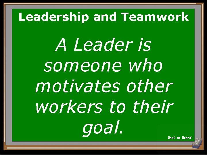 Leadership and Teamwork A Leader is someone who motivates other workers to their goal.