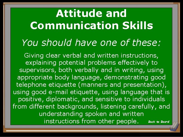 Attitude and Communication Skills You should have one of these: Giving clear verbal and