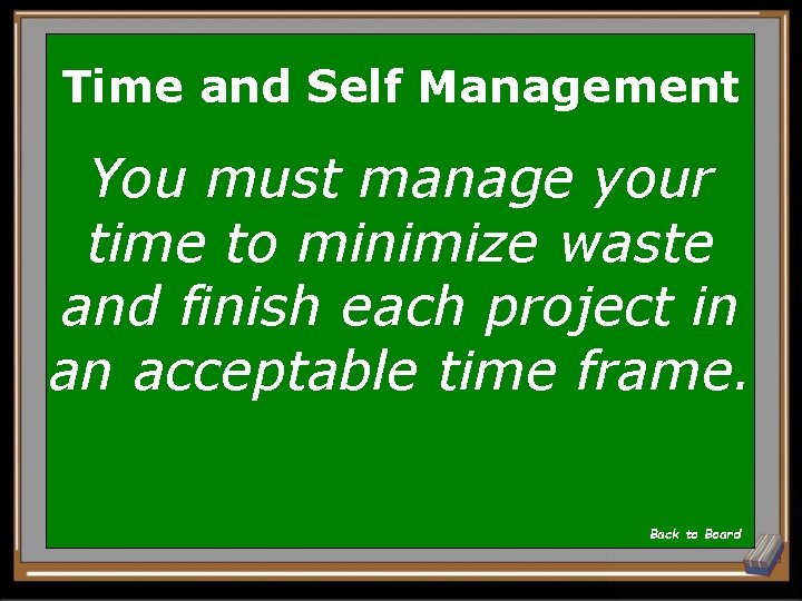Time and Self Management You must manage your time to minimize waste and finish