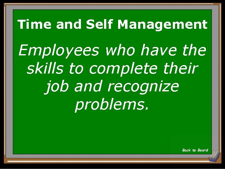 Time and Self Management Employees who have the skills to complete their job and