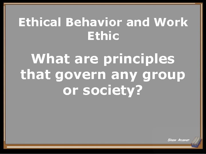 Ethical Behavior and Work Ethic What are principles that govern any group or society?