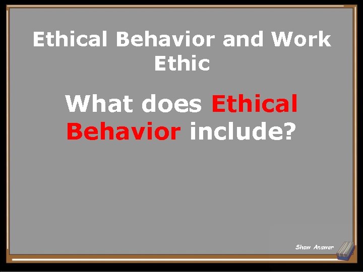 Ethical Behavior and Work Ethic What does Ethical Behavior include? Show Answer 