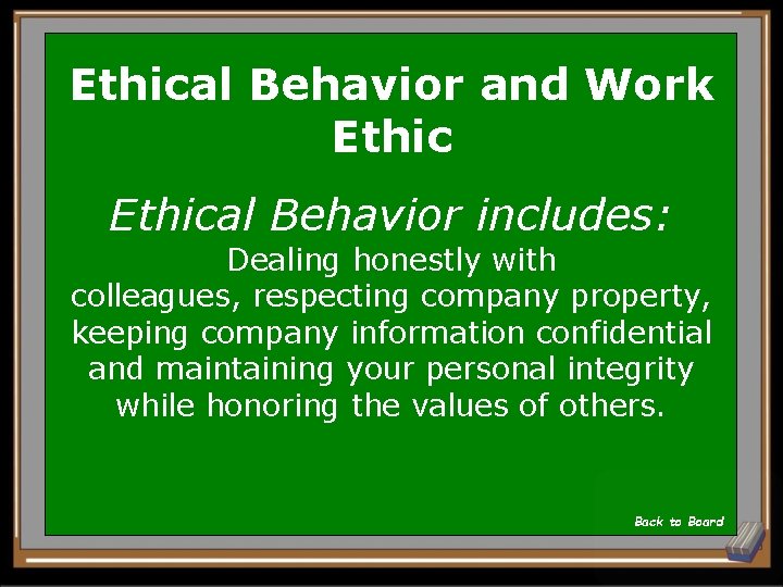 Ethical Behavior and Work Ethical Behavior includes: Dealing honestly with colleagues, respecting company property,