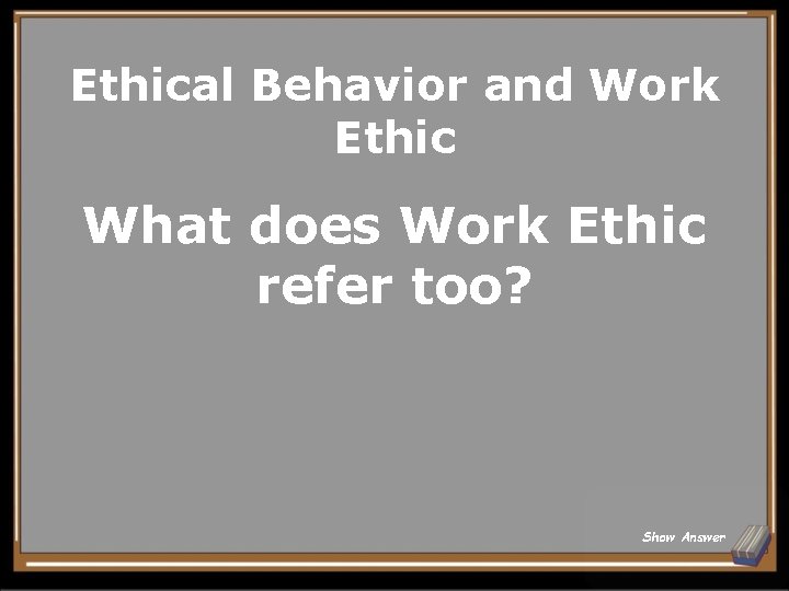 Ethical Behavior and Work Ethic What does Work Ethic refer too? Show Answer 