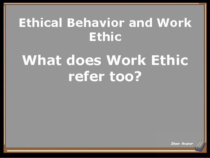 Ethical Behavior and Work Ethic What does Work Ethic refer too? Show Answer 