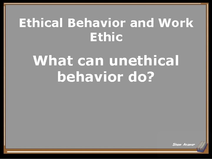 Ethical Behavior and Work Ethic What can unethical behavior do? Show Answer 