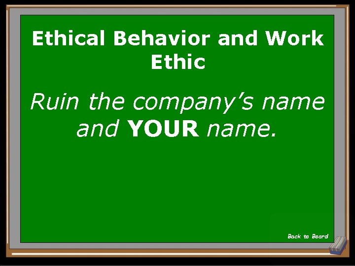 Ethical Behavior and Work Ethic Ruin the company’s name and YOUR name. Back to