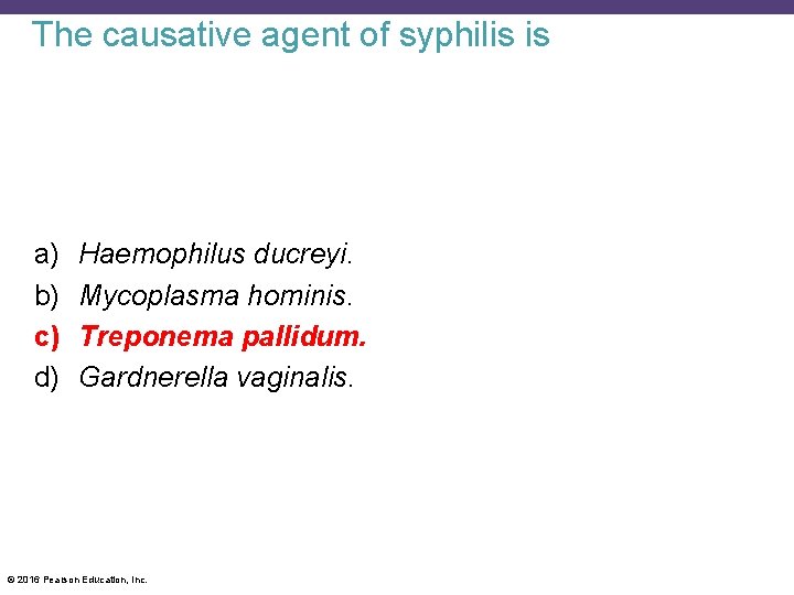 The causative agent of syphilis is a) b) c) d) Haemophilus ducreyi. Mycoplasma hominis.