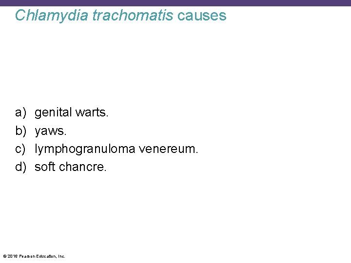 Chlamydia trachomatis causes a) b) c) d) genital warts. yaws. lymphogranuloma venereum. soft chancre.