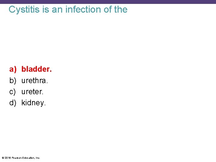 Cystitis is an infection of the a) b) c) d) bladder. urethra. ureter. kidney.