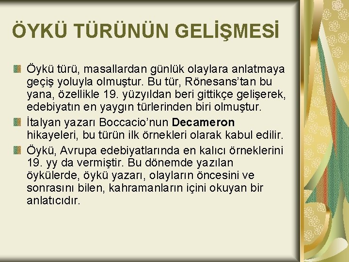 ÖYKÜ TÜRÜNÜN GELİŞMESİ Öykü türü, masallardan günlük olaylara anlatmaya geçiş yoluyla olmuştur. Bu tür,