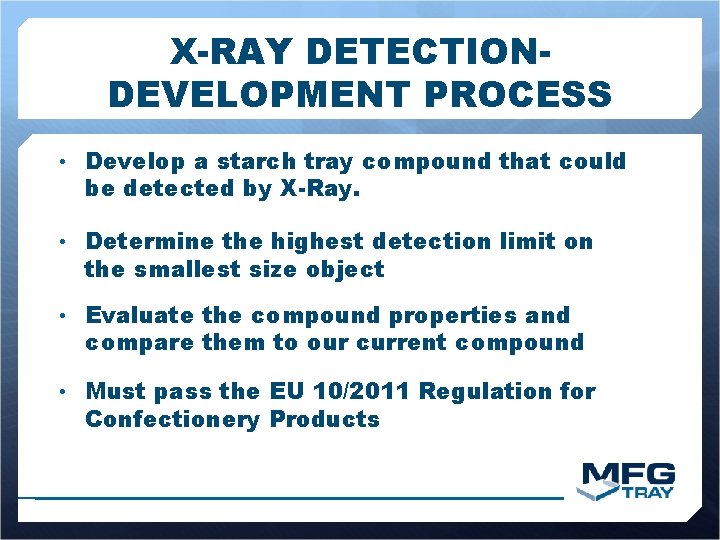 X-RAY DETECTIONDEVELOPMENT PROCESS • Develop a starch tray compound that could be detected by