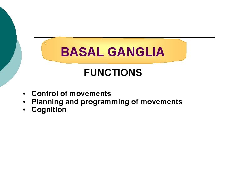 BASAL GANGLIA FUNCTIONS • Control of movements • Planning and programming of movements •