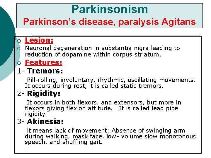 Parkinsonism Parkinson’s disease, paralysis Agitans ¡ ¡ Lesion: Neuronal degeneration in substantia nigra leading