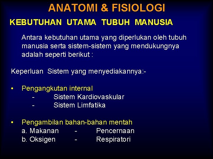 ANATOMI & FISIOLOGI KEBUTUHAN UTAMA TUBUH MANUSIA Antara kebutuhan utama yang diperlukan oleh tubuh