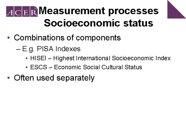 Measurement processes Socioeconomic status • Combinations of components – E. g. PISA Indexes •