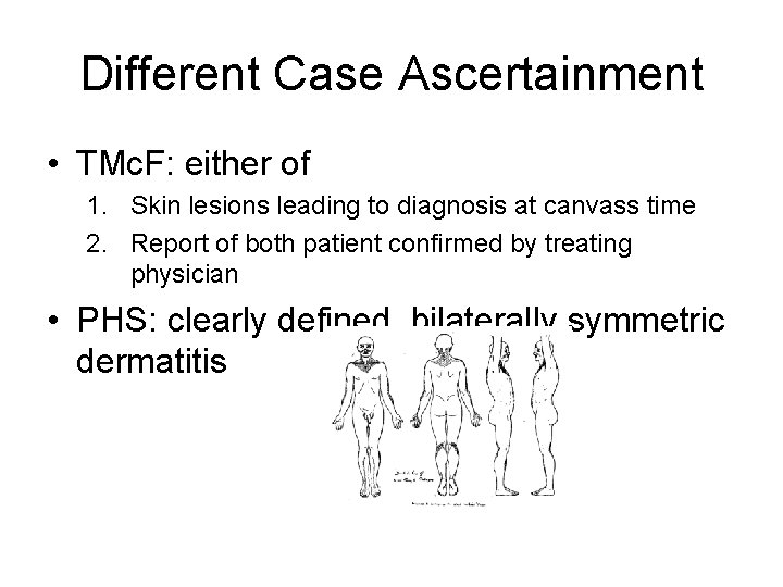 Different Case Ascertainment • TMc. F: either of 1. Skin lesions leading to diagnosis