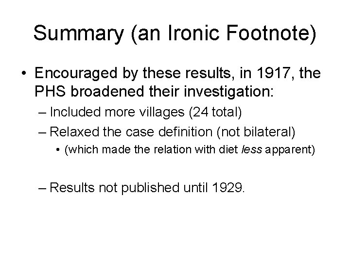 Summary (an Ironic Footnote) • Encouraged by these results, in 1917, the PHS broadened