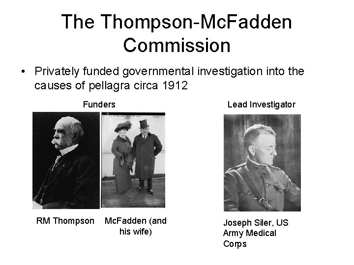 The Thompson-Mc. Fadden Commission • Privately funded governmental investigation into the causes of pellagra