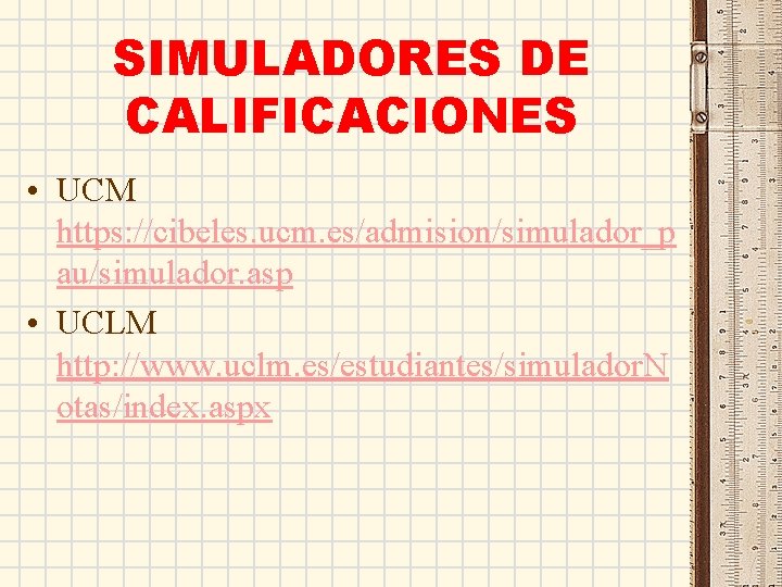 SIMULADORES DE CALIFICACIONES • UCM https: //cibeles. ucm. es/admision/simulador_p au/simulador. asp • UCLM http: