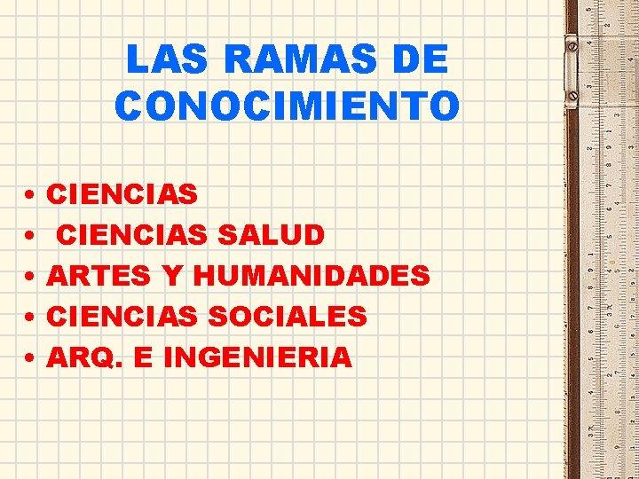 LAS RAMAS DE CONOCIMIENTO • • • CIENCIAS SALUD ARTES Y HUMANIDADES CIENCIAS SOCIALES