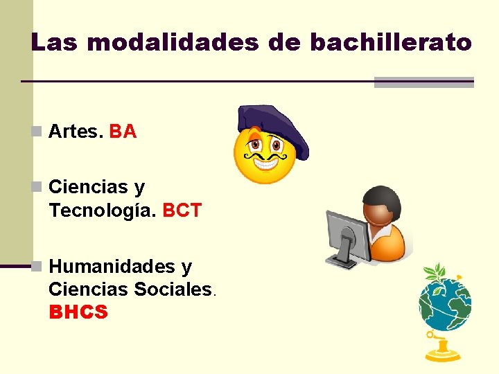 Las modalidades de bachillerato n Artes. BA n Ciencias y Tecnología. BCT n Humanidades