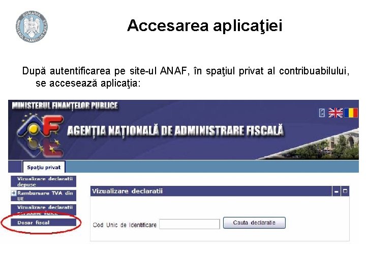 Accesarea aplicaţiei După autentificarea pe site-ul ANAF, în spaţiul privat al contribuabilului, se accesează Accesarea aplicaţiei După autentificarea pe site-ul ANAF, în spaţiul privat al contribuabilului, se accesează
