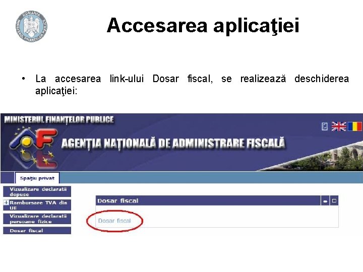 Accesarea aplicaţiei • La accesarea link-ului Dosar fiscal, se realizează deschiderea aplicaţiei: Accesarea aplicaţiei • La accesarea link-ului Dosar fiscal, se realizează deschiderea aplicaţiei: